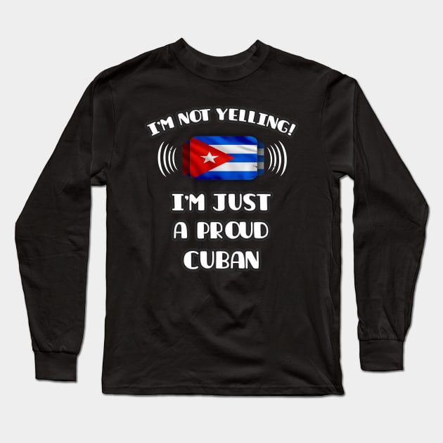 I'm Not Yelling I'm A Proud Cuban - Gift for Cuban With Roots From Cuba Long Sleeve T-Shirt by Country Flags